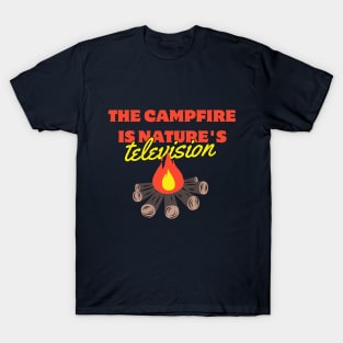 the campfire is nature's television T-Shirt